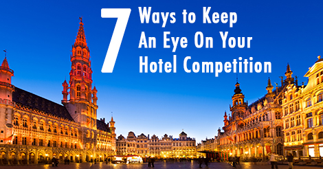 7 ways to keep an eye on your hotel competiton